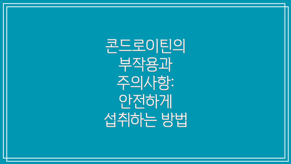 콘드로이틴의 부작용과 주의사항: 안전하게 섭취하는 방법