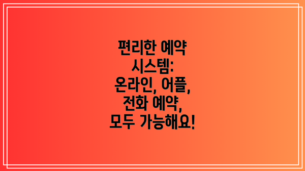 편리한 예약 시스템: 온라인, 어플, 전화 예약, 모두 가능해요!