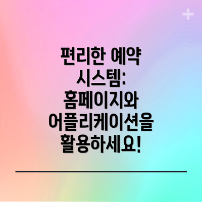 편리한 예약 시스템: 홈페이지와 어플리케이션을 활용하세요!