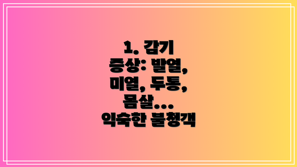 1. 감기 증상: 발열, 미열, 두통, 몸살... 익숙한 불청객