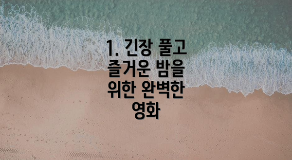 1. 긴장 풀고 즐거운 밤을 위한 완벽한 영화