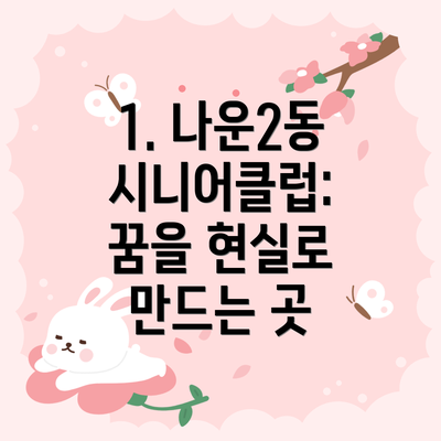 1. 나운2동 시니어클럽: 꿈을 현실로 만드는 곳