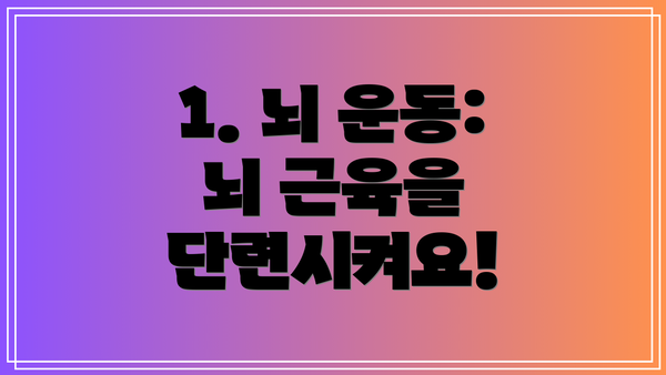 1. 뇌 운동: 뇌 근육을 단련시켜요!