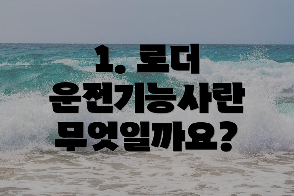 1. 로더 운전기능사란 무엇일까요?
