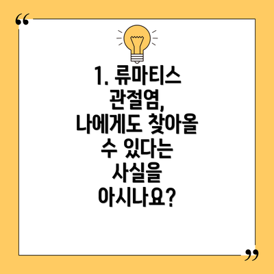 1. 류마티스 관절염, 나에게도 찾아올 수 있다는 사실을 아시나요?