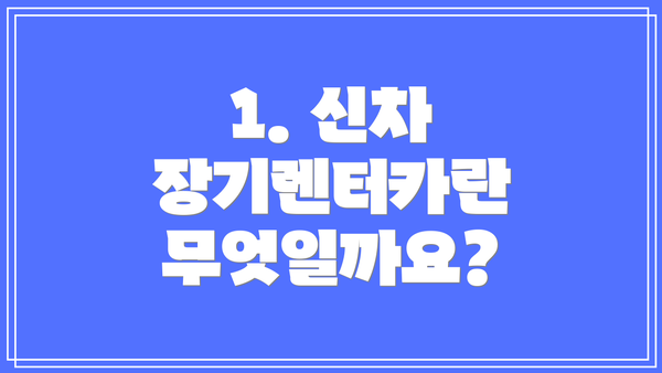 1. 신차 장기렌터카란 무엇일까요?