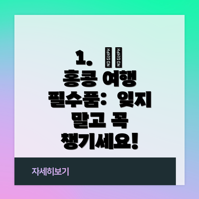 1.  ✈️ 홍콩 여행 필수품:  잊지 말고 꼭 챙기세요!