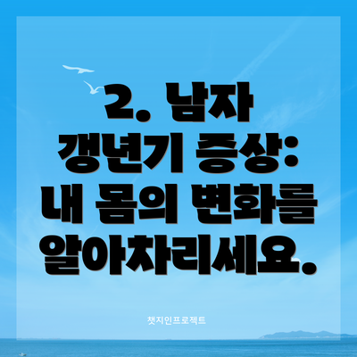 2. 남자 갱년기 증상: 내 몸의 변화를 알아차리세요.