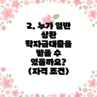 2. 누가 일반 상환 학자금대출을 받을 수 있을까요? (자격 조건)