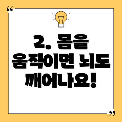 2. 몸을 움직이면 뇌도 깨어나요!