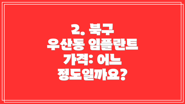 2. 북구 우산동 임플란트 가격: 어느 정도일까요?