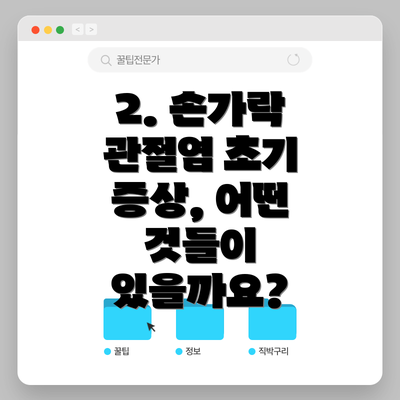 2. 손가락 관절염 초기 증상, 어떤 것들이 있을까요?
