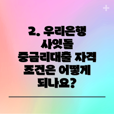 2. 우리은행 사잇돌 중금리대출 자격 조건은 어떻게 되나요?