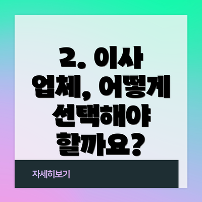 2. 이사 업체, 어떻게 선택해야 할까요?