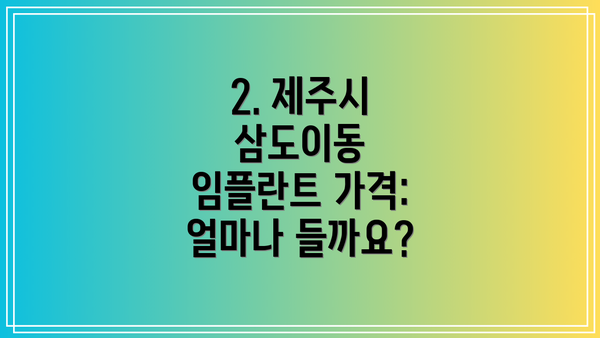 2. 제주시 삼도이동 임플란트 가격: 얼마나 들까요?