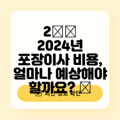 2️⃣ 2024년 포장이사 비용, 얼마나 예상해야 할까요? 💰