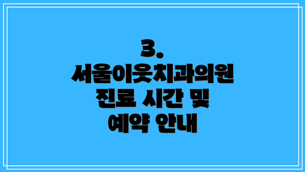 3. 서울이웃치과의원 진료 시간 및 예약 안내