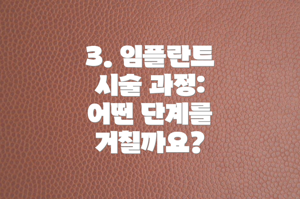 3. 임플란트 시술 과정: 어떤 단계를 거칠까요?