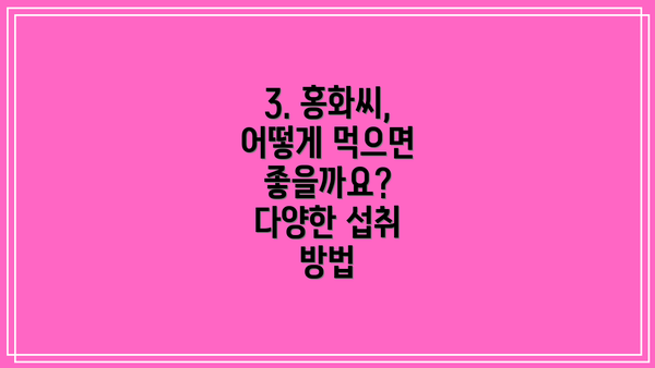 3. 홍화씨, 어떻게 먹으면 좋을까요? 다양한 섭취 방법