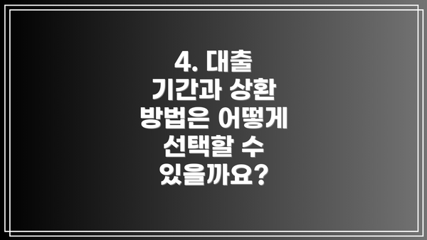 4. 대출 기간과 상환 방법은 어떻게 선택할 수 있을까요?