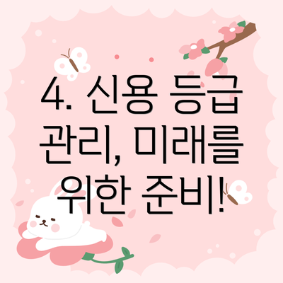 4. 신용 등급 관리, 미래를 위한 준비!