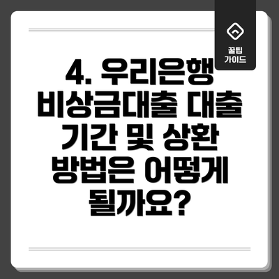 4. 우리은행 비상금대출 대출 기간 및 상환 방법은 어떻게 될까요?