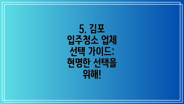 5. 김포 입주청소 업체 선택 가이드: 현명한 선택을 위해!