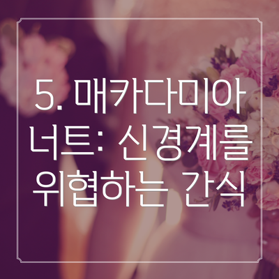 5. 매카다미아 너트: 신경계를 위협하는 간식