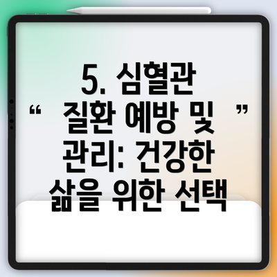 5. 심혈관 질환 예방 및 관리: 건강한 삶을 위한 선택