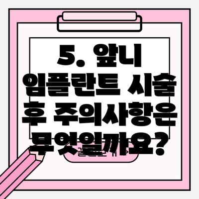 5. 앞니 임플란트 시술 후 주의사항은 무엇일까요?