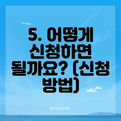 5. 어떻게 신청하면 될까요? (신청 방법)