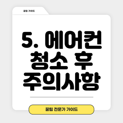 5. 에어컨 청소 후 주의사항