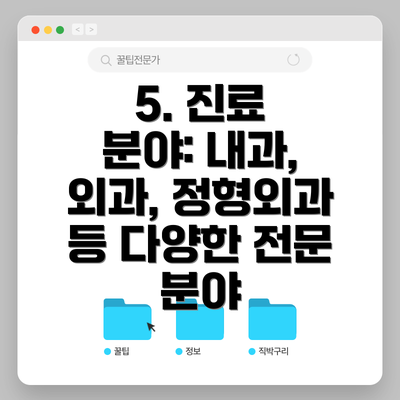 5. 진료 분야: 내과, 외과, 정형외과 등 다양한 전문 분야