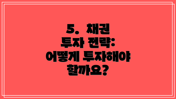 5.  채권 투자 전략:  어떻게 투자해야 할까요?