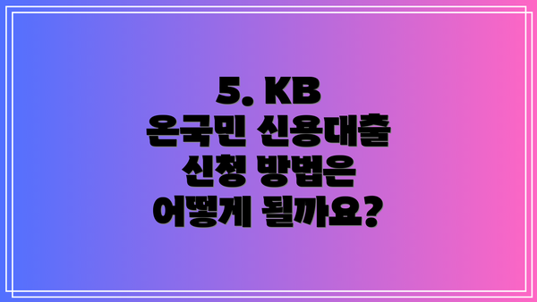 5. KB 온국민 신용대출 신청 방법은 어떻게 될까요?