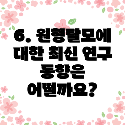 6. 원형탈모에 대한 최신 연구 동향은 어떨까요?