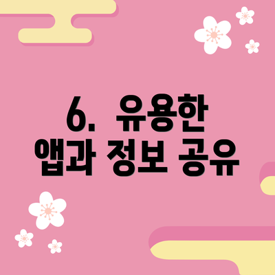 6.  유용한 앱과 정보 공유