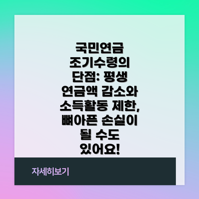 국민연금 조기수령의 단점: 평생 연금액 감소와 소득활동 제한, 뼈아픈 손실이 될 수도 있어요!