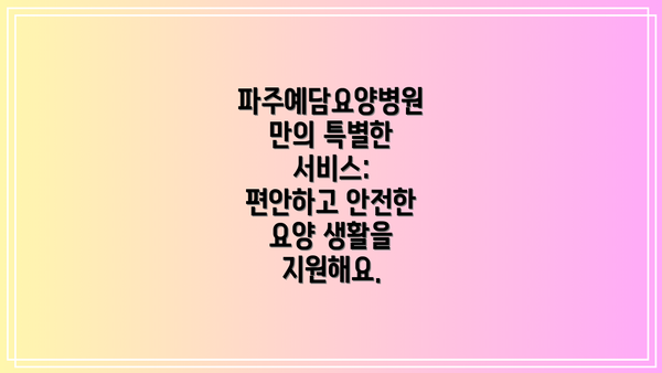 파주예담요양병원만의 특별한 서비스: 편안하고 안전한 요양 생활을 지원해요.