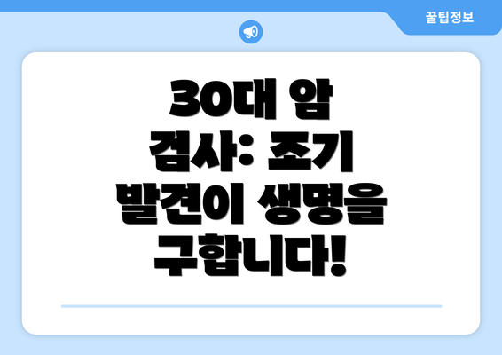 30대 암 검사: 조기 발견이 생명을 구합니다!