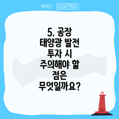 5. 공장 태양광 발전 투자 시 주의해야 할 점은 무엇일까요?