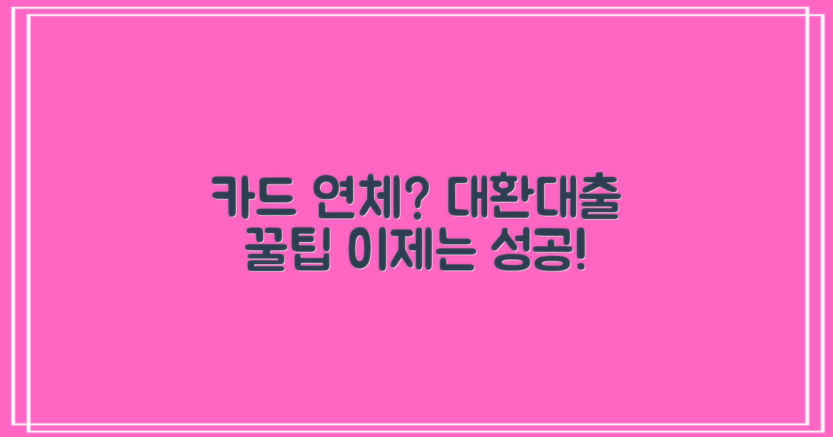 카드 연체? 대환대출 성공 팁 & 현실적인 조언